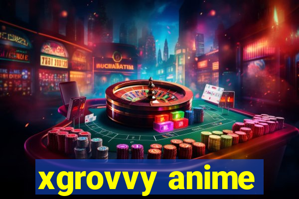 xgrovvy anime